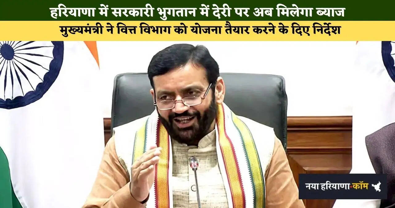 हरियाणा में सरकारी भुगतान में देरी पर अब मिलेगा ब्याज, मुख्यमंत्री ने वित्त विभाग को योजना तैयार करने के दिए निर्देश