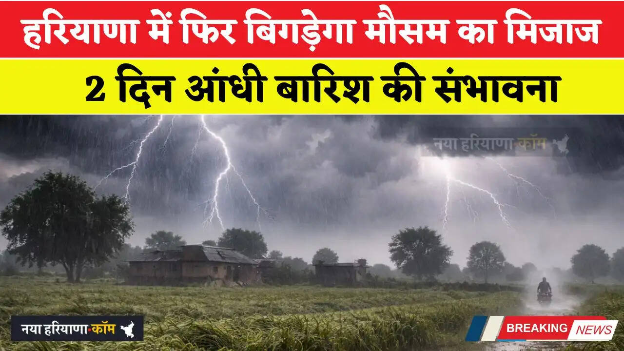 हरियाणा में फिर बिगड़ेगा मौसम का मिजाज, 2 दिन आंधी बारिश की संभावना Haryana Weather&nbsp;