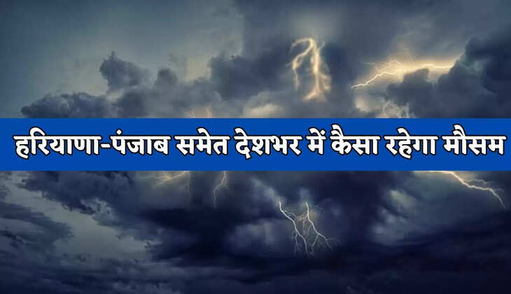 Kal Ka Mousam: हरियाणा-पंजाब समेत देशभर में कैसा रहेगा मौसम, देखें IMD की नई रिपोर्ट&nbsp;
