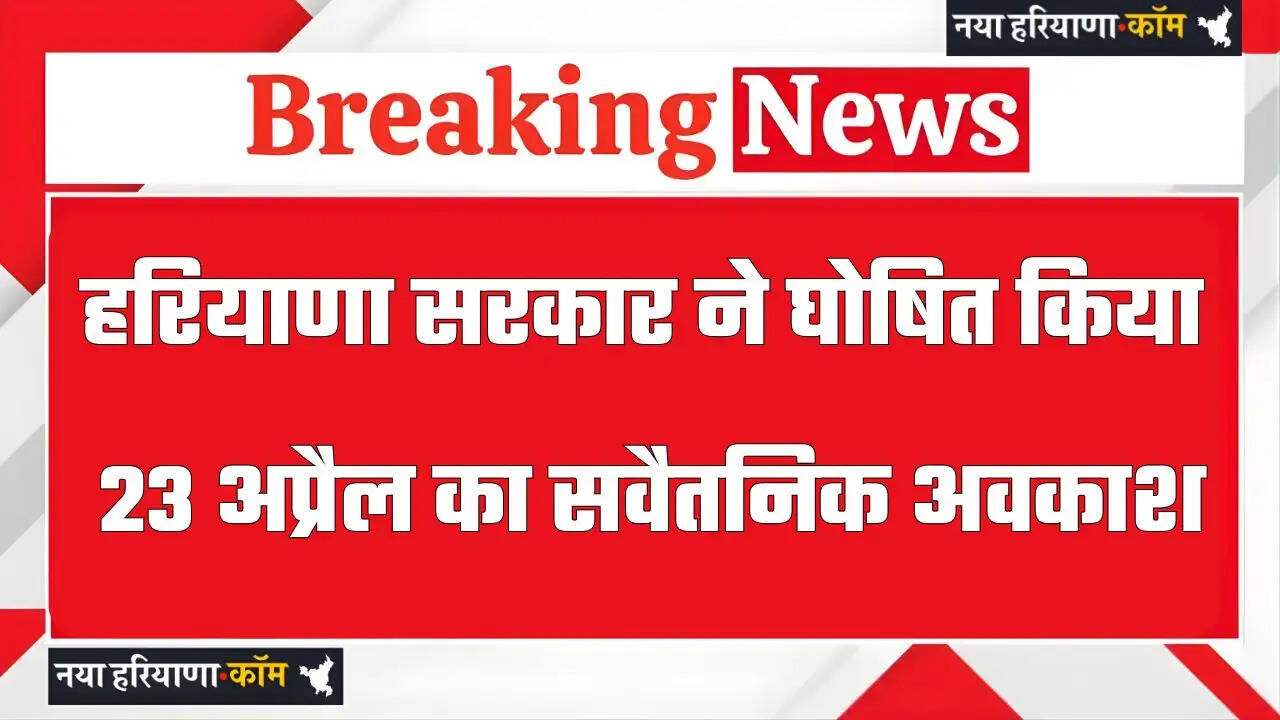 हरियाणा सरकार ने घोषित किया आज 23 अप्रैल का सवैतनिक अवकाश