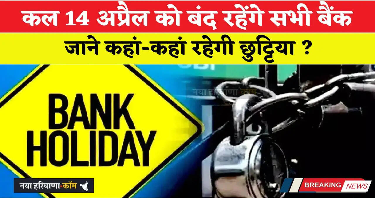 कल 14 अप्रैल को बंद रहेंगे सभी बैंक, जाने कहां-कहां रहेगी छुट्टिया ? Bank Holiday