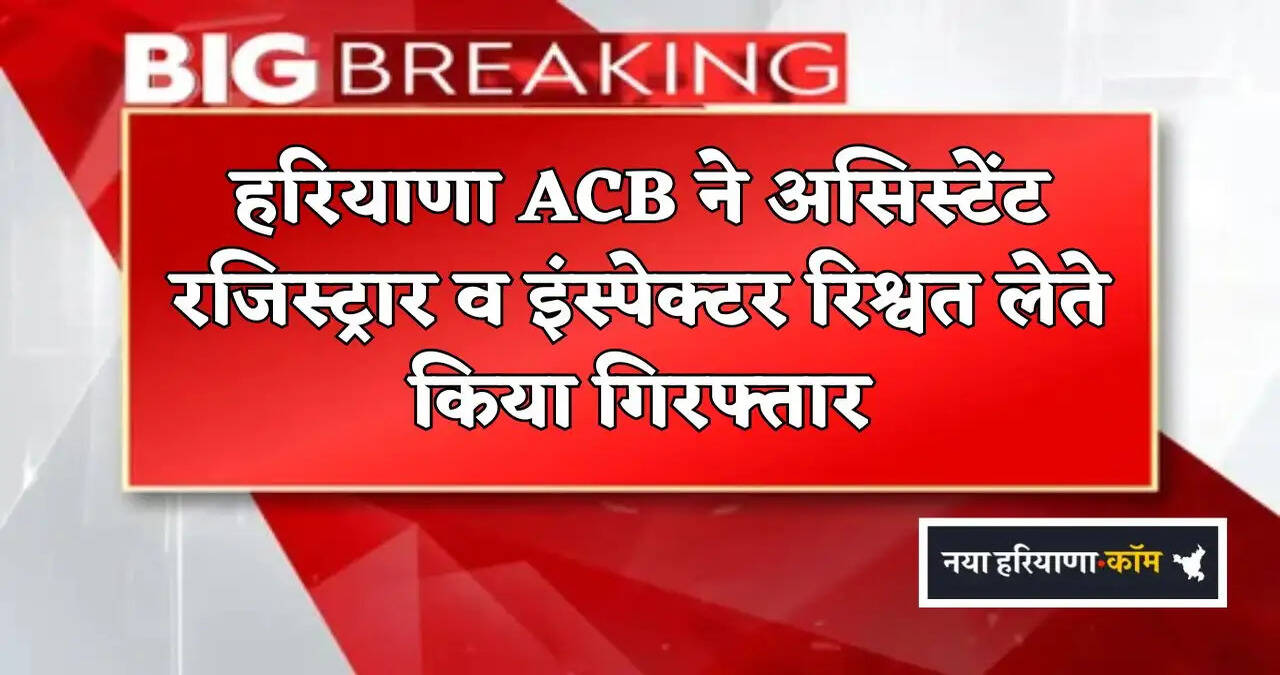 Haryana ACB arrested Assistant Registrar and Inspector while accepting bribe