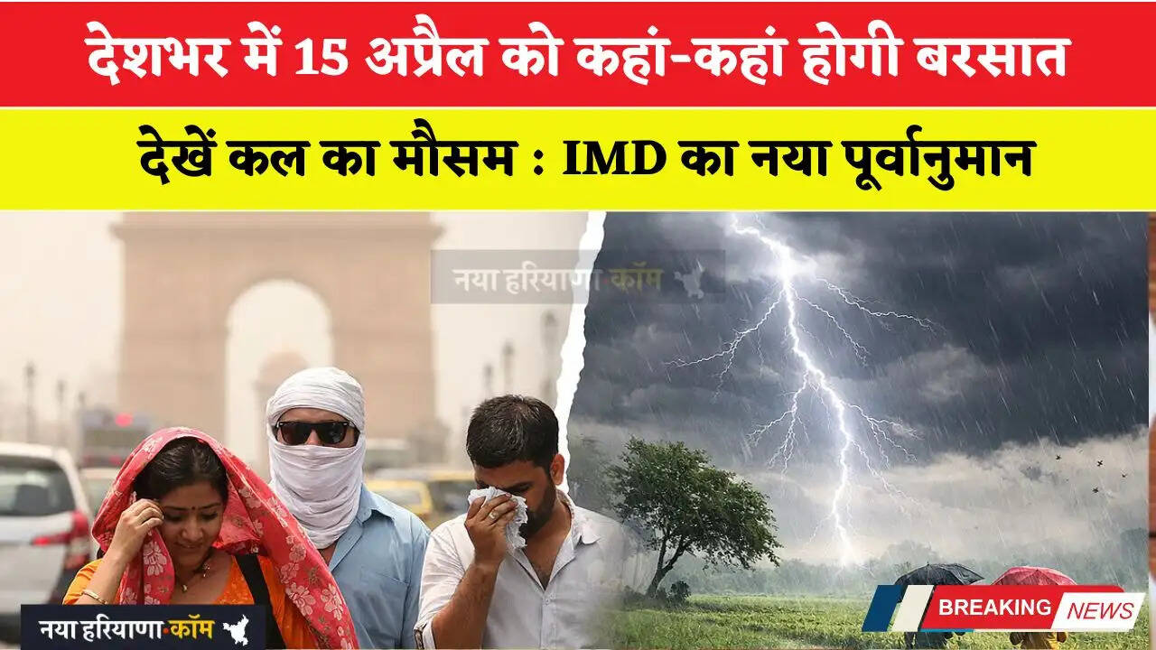 कल का मौसम : देशभर में 15 अप्रैल को कहां-कहां होगी बरसात, देखें IMD का नया पूर्वानुमान&nbsp;
