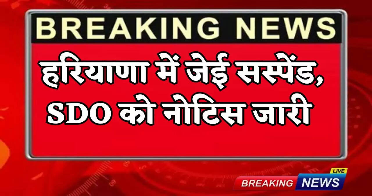 JE suspended in Haryana, notice issued to SDO