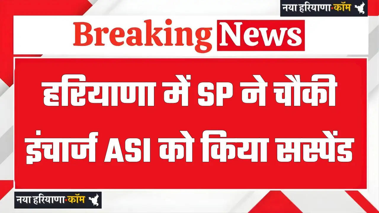 हरियाणा में SP ने चौकी इंचार्ज ASI को किया सस्पेंड, जाने इसकी बड़ी वजह ?