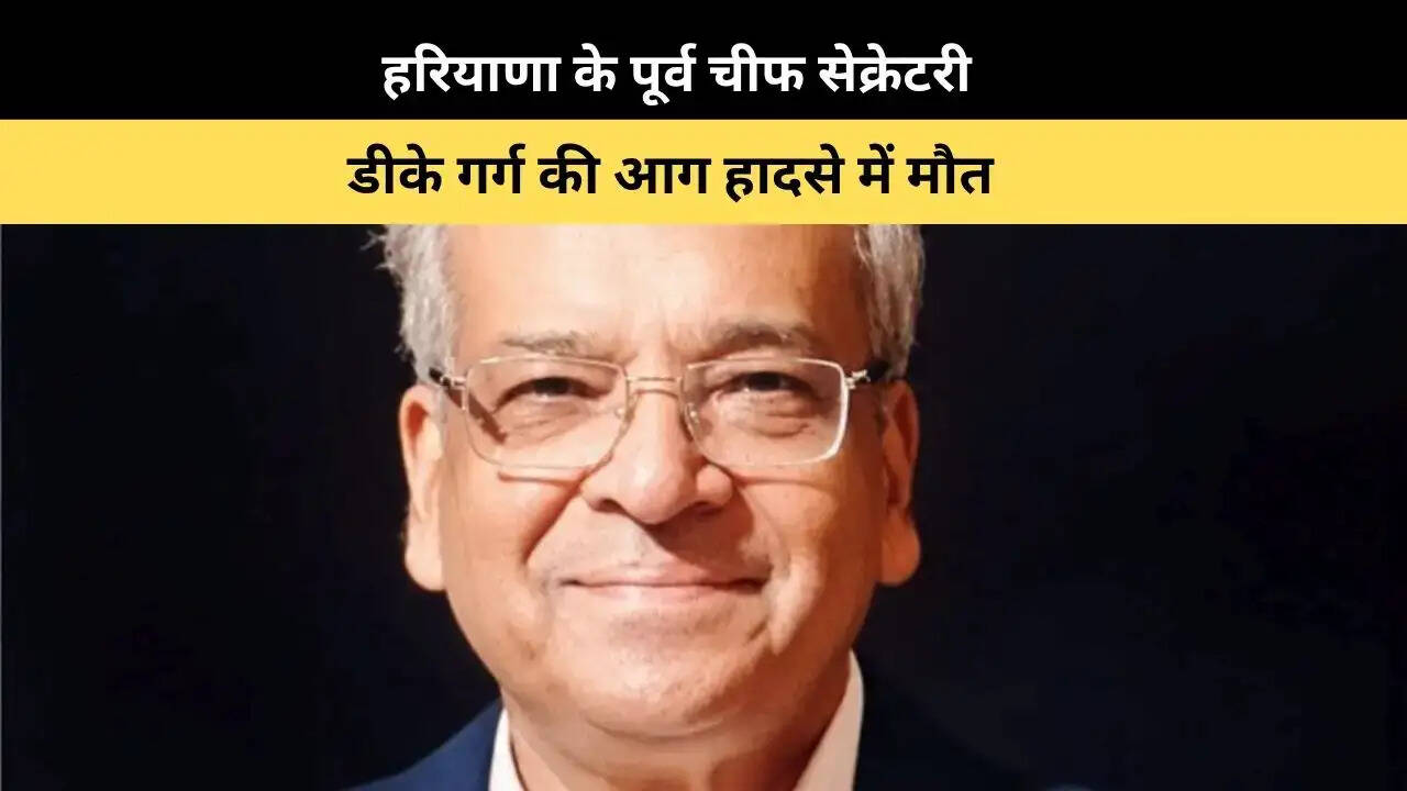 &nbsp;हरियाणा के पूर्व चीफ सेक्रेटरी डीके गर्ग का आग हादसे में हुआ निधन