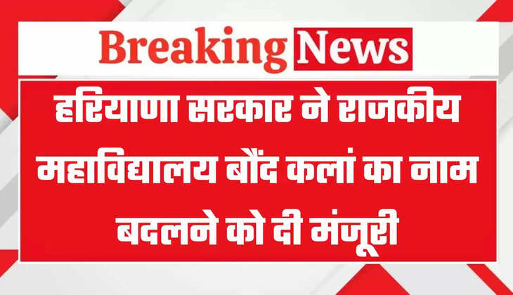 Haryana: हरियाणा सरकार ने राजकीय महाविद्यालय बौंद कलां का नाम बदलने को दी मंजूरी, जानिये क्या होगा नया नाम ?