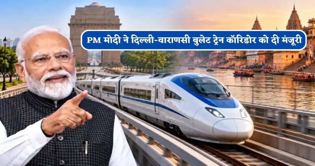 PM मोदी ने दिल्ली-वाराणसी बुलेट ट्रेन कॉरिडोर को दी मंजूरी, सवा दो घंटे में पहुंच सकेंगे लखनऊ और 59 मिनट में आगरा का सफर होगा पूरा&nbsp;