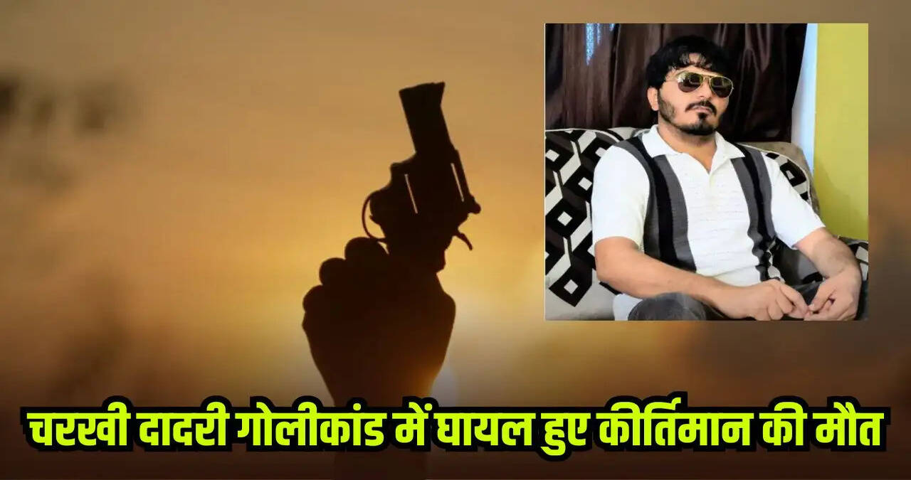 &nbsp;Haryana: चरखी दादरी गोलीकांड में घायल हुए कीर्तिमान की मौत, आरोपी ने किया बड़ा खुलासा&nbsp;