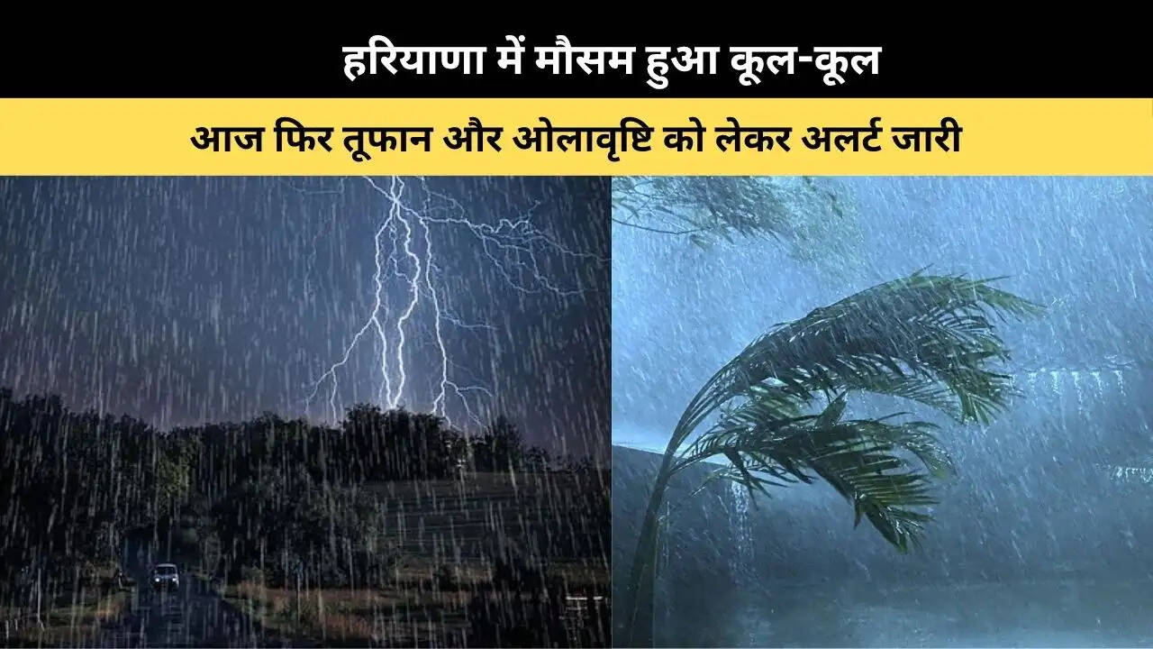 &nbsp;हरियाणा में मौसम हुआ कूल-कूल, आज फिर तूफान और ओलावृष्टि को लेकर अलर्ट जारी