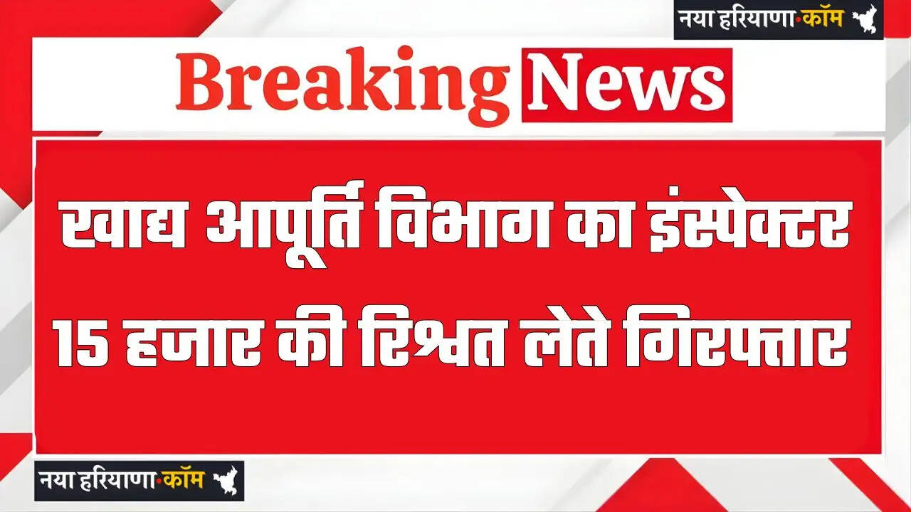 हरियाणा में खाद्य आपूर्ति विभाग का इंस्पेक्टर 15 हजार की रिश्वत लेते गिरफ्तार, डिपो होल्डर से मांगी थी घूस&nbsp;