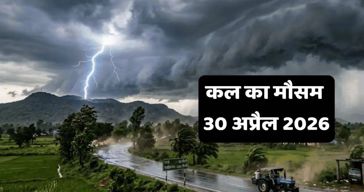 कल का मौसम 30 अप्रैल 2026 : दिल्ली-हरियाणा समेत देशभर में आंधी-बारिश के आसार, देखें नई वेदर रिपोर्ट&nbsp;