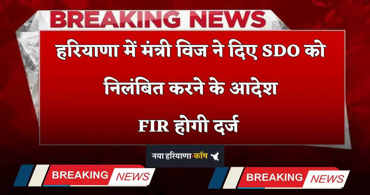 Haryana: हरियाणा में मंत्री विज ने दिए SDO &nbsp;को निलंबित करने के आदेश, FIR होगी दर्ज&nbsp;