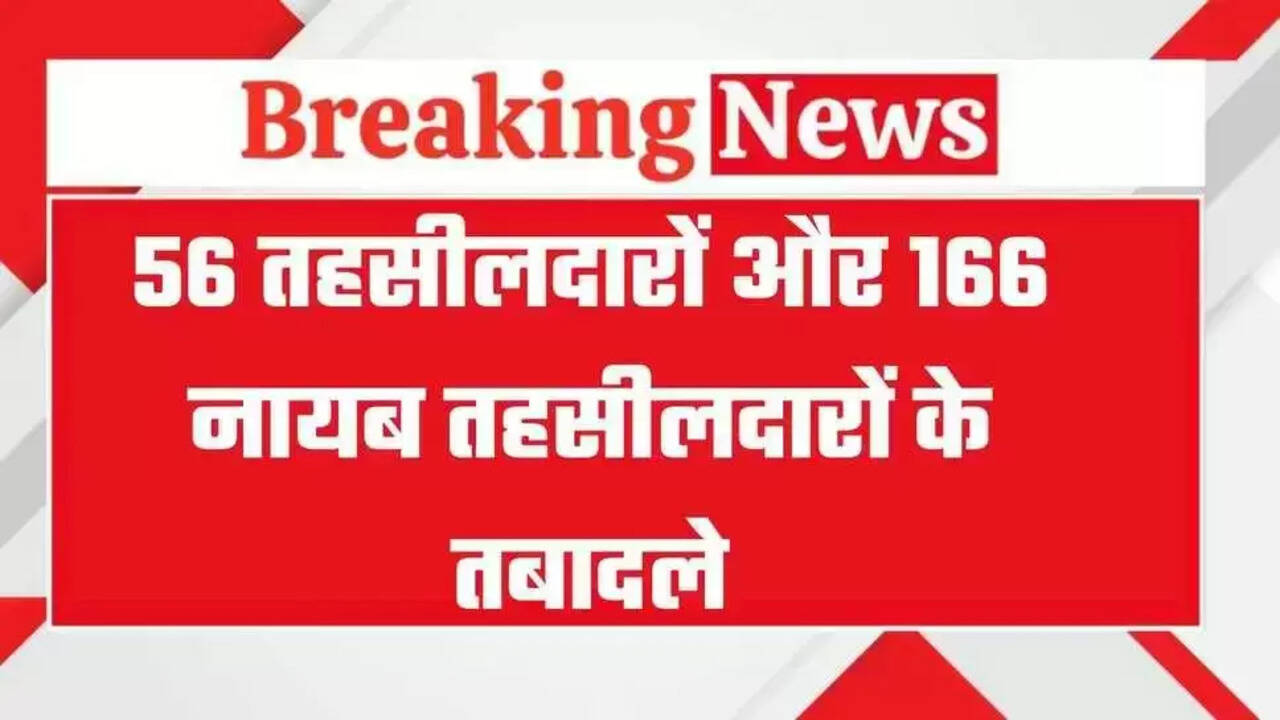 Transfers: 56 Tehsildars and 166 Naib Tehsildars transferred, read the list