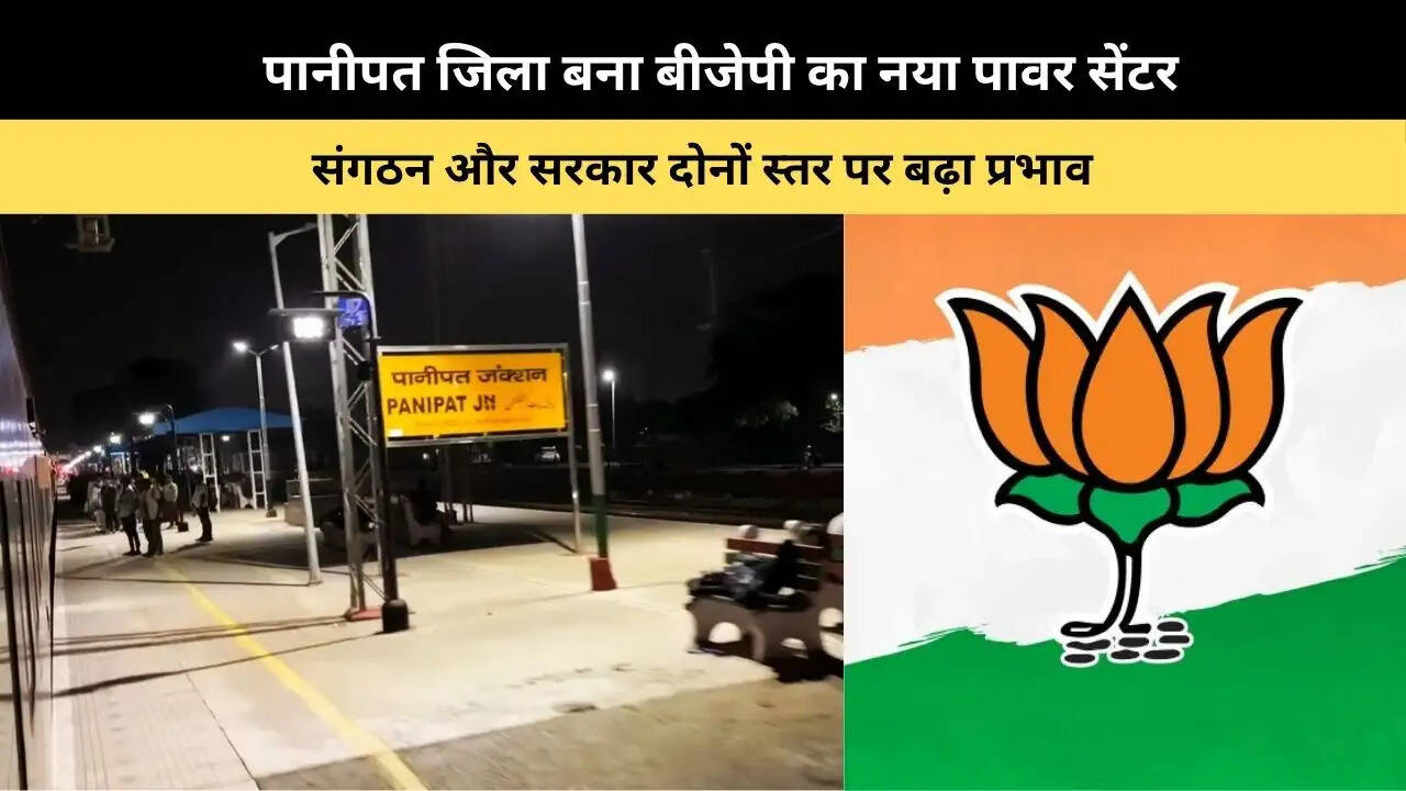 &nbsp;पानीपत जिला बना बीजेपी का नया पावर सेंटर, संगठन और सरकार दोनों स्तर पर बढ़ा प्रभाव