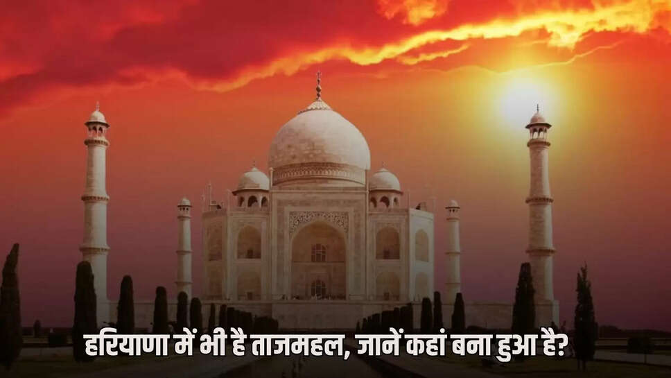 Haryana GK: Taj Mahal is also in Haryana, know where it is built?