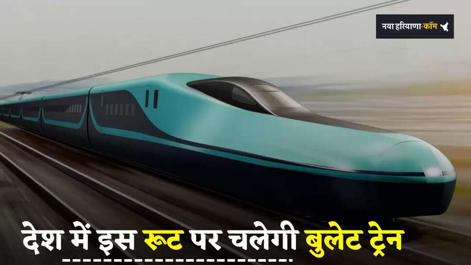 Bullet Train: देश में इस रूट पर चलेगी बुलेट ट्रेन, सफर करना होगा बिल्कुल आसान 