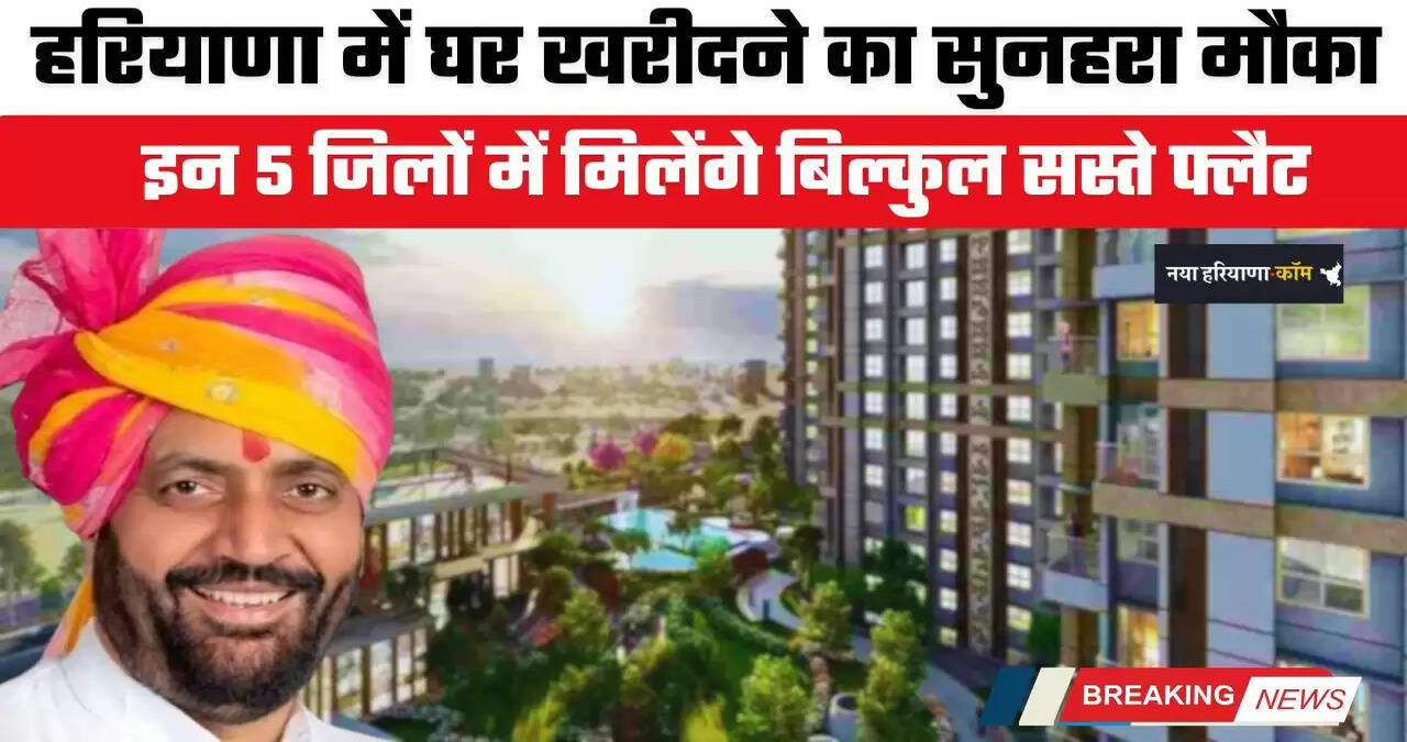 Haryana: हरियाणा में घर खरीदने का सुनहरा मौका, इन 5 जिलों में मिलेंगे बिल्कुल सस्ते फ्लैट