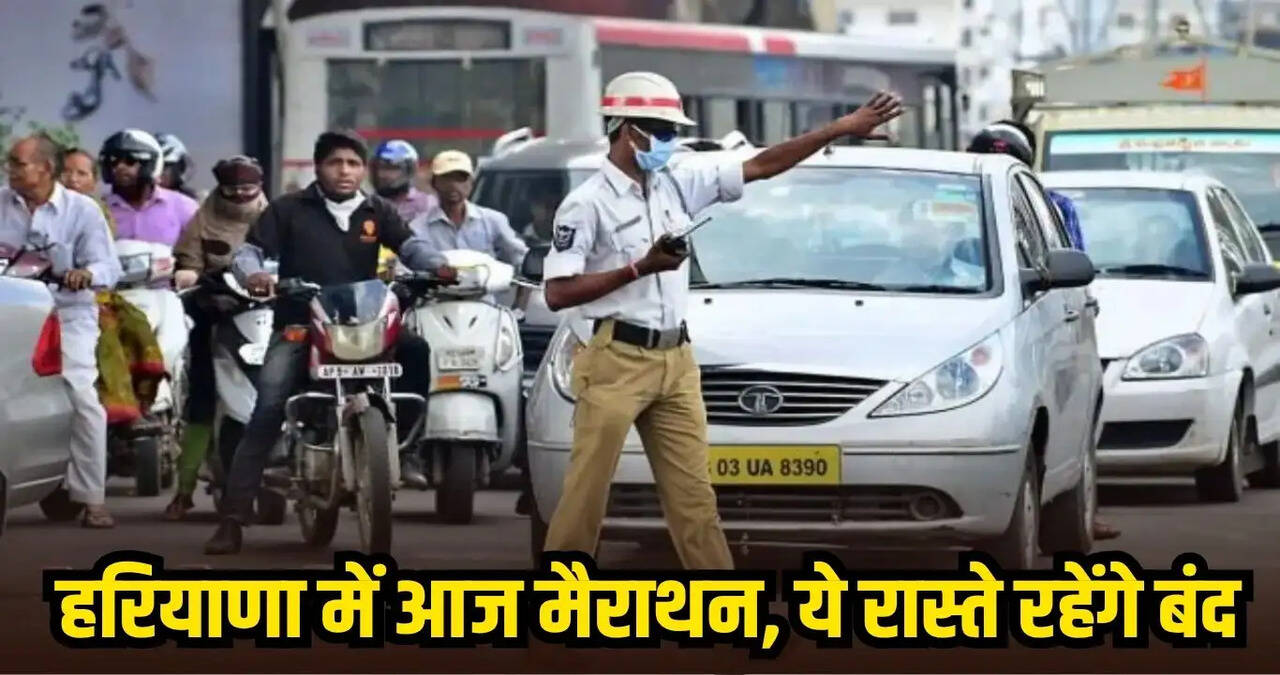 Haryana में आज मैराथन, कई रास्ते रहेंगे बंद, घर से निकलने से पहले जानें एडवाइजरी