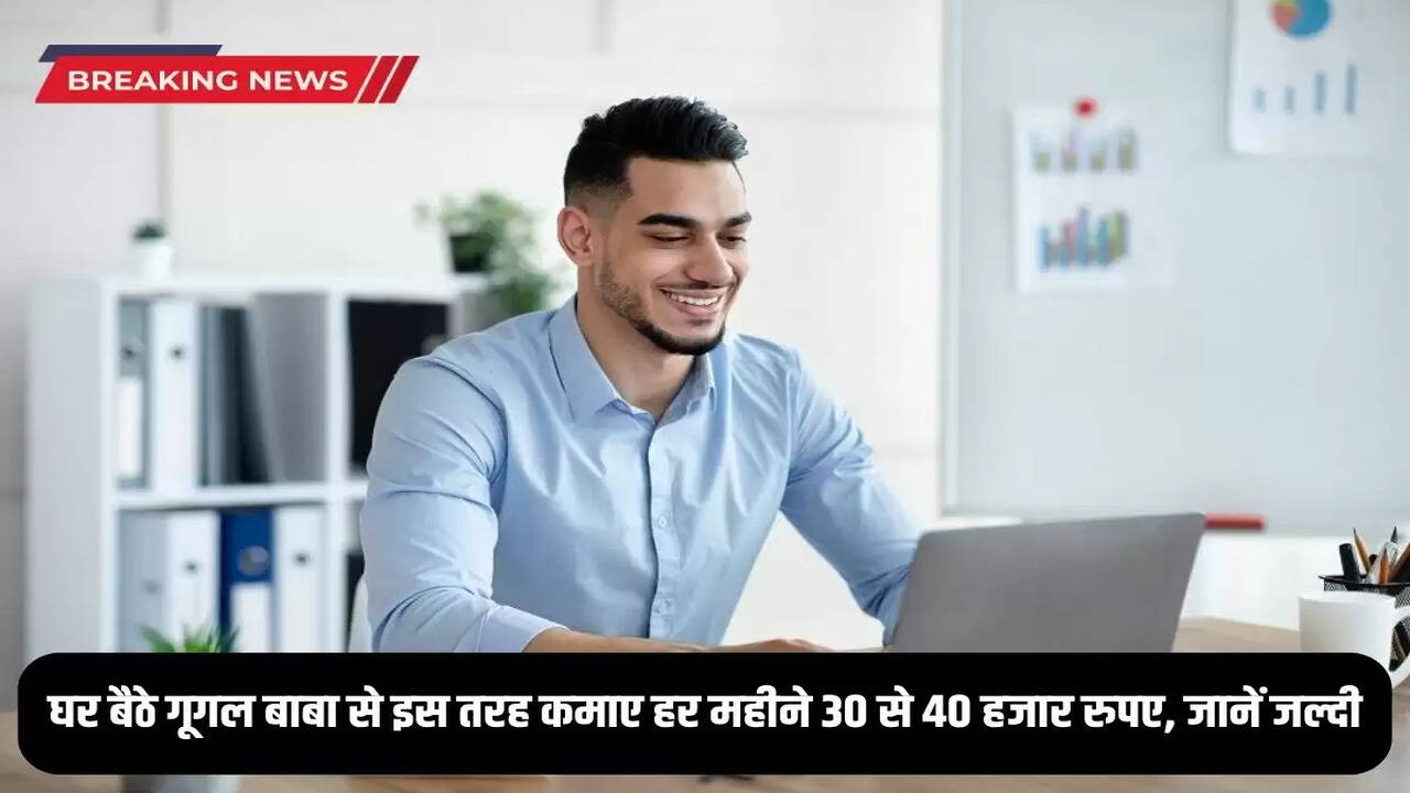 Earn 30 to 40 thousand rupees every month from Google Baba while sitting at home, know quickly