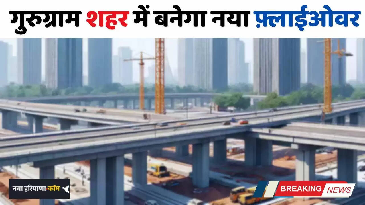 Haryana: हरियाणा के गुरुग्राम शहर में बनेगा नया फ़्लाईओवर, लोगों को मिलेगा बड़ा फायदा