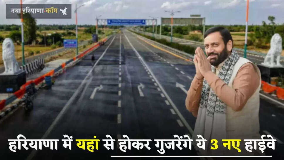 New Expressway: हरियाणा में यहां से होकर गुजरेंगे ये 3 नए हाईवे, ये लोग हो जाएंगे मालामाल
