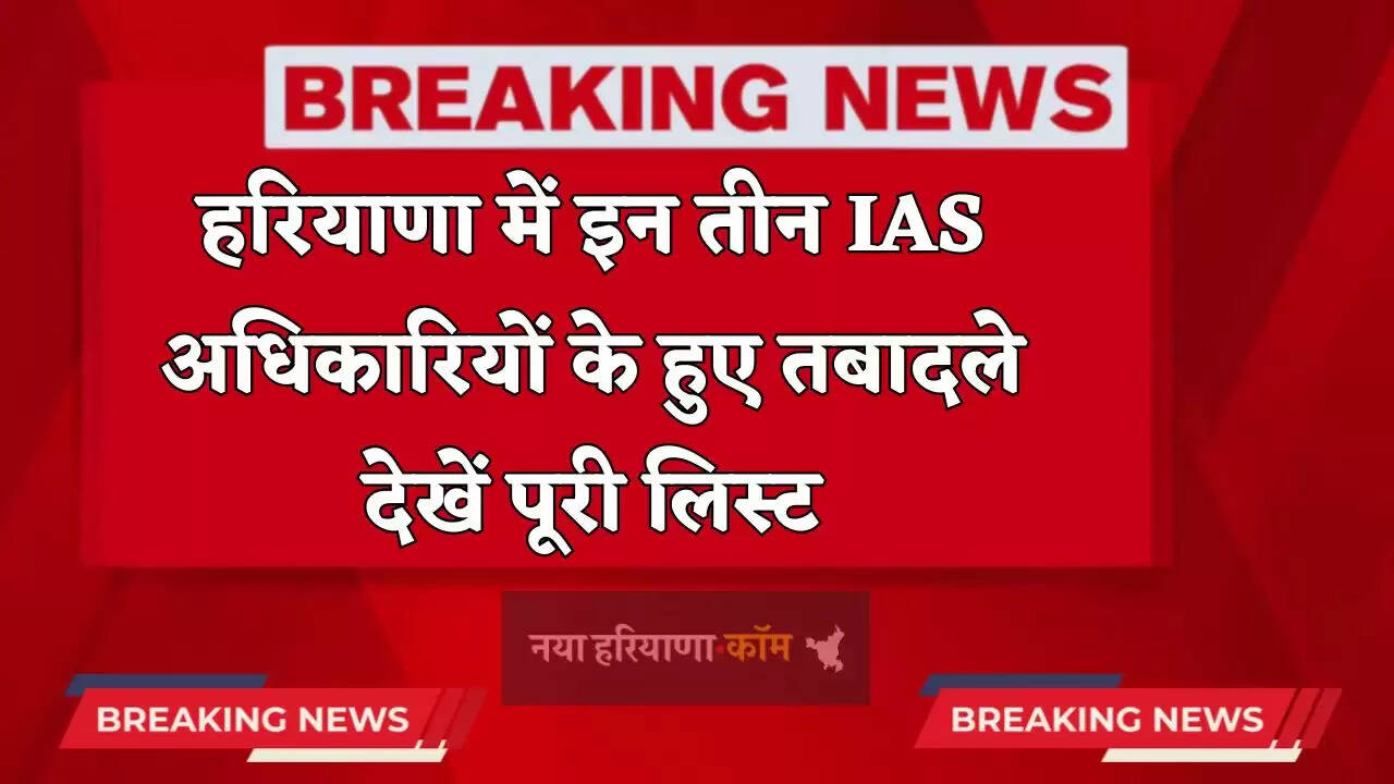 Haryana Transfer: हरियाणा में इन तीन IAS अधिकारियों के हुए तबादले, देखें पूरी लिस्ट&nbsp;