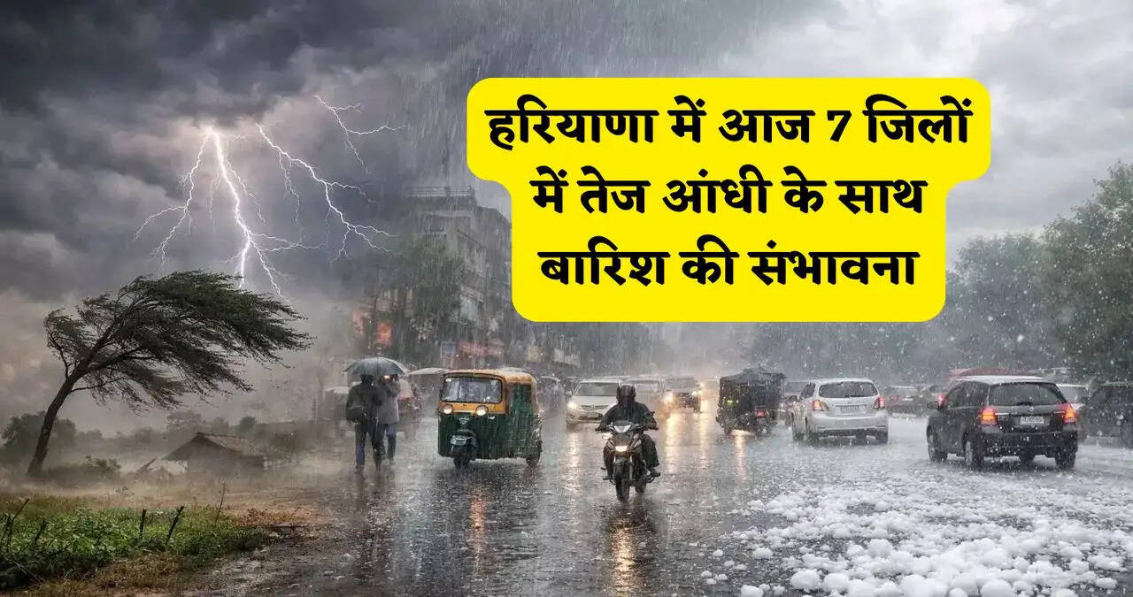 हरियाणा में बदला मौसम का मिजाज, आज 7 जिलों में तेज आंधी के साथ बारिश की संभावना