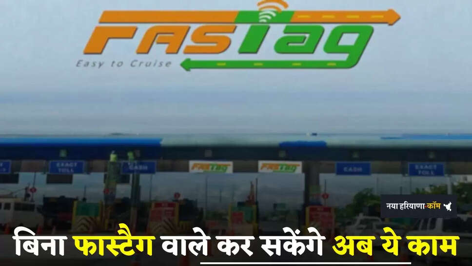 Fastag: बिना फास्टैग वाले कर सकेंगे अब ये काम, बस इतना करना होगा भुगतान 