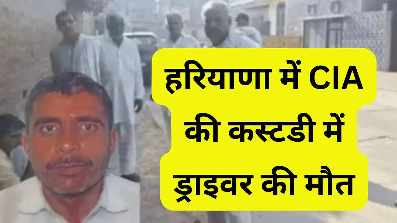 हरियाणा में CIA की कस्टडी में ड्राइवर की मौत, परिवार ने लगाया- थर्ड डिग्री टॉर्चर करने का आरोप