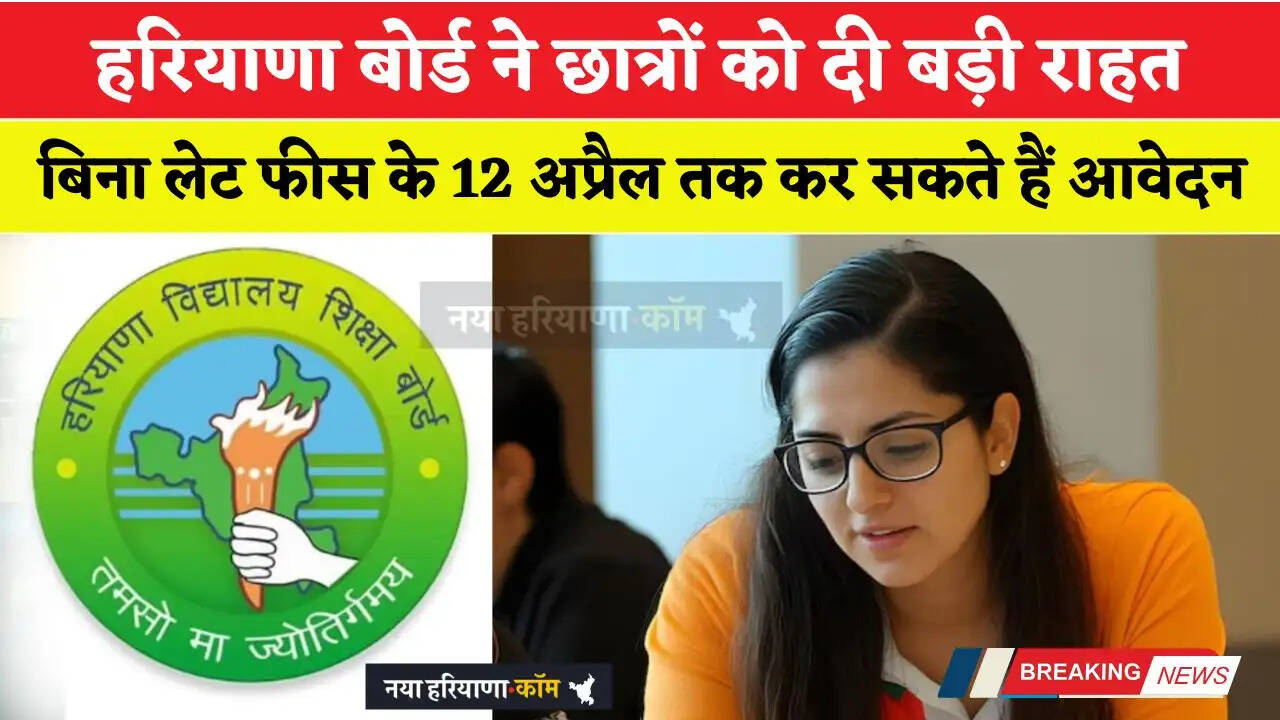 हरियाणा बोर्ड ने छात्रों को दी बड़ी राहत, बिना लेट फीस के 12 अप्रैल तक कर सकते हैं आवेदन