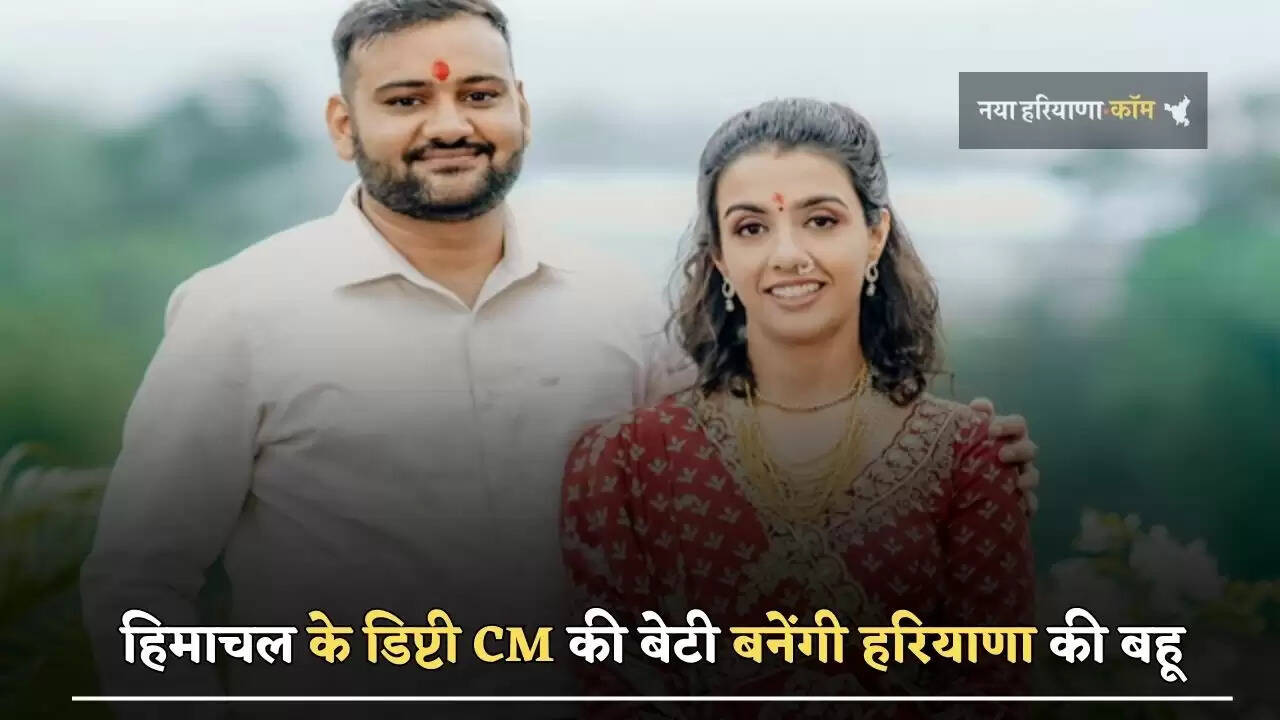 हिमाचल के डिप्टी CM की बेटी बनेंगी हरियाणा की बहू, IAS अफसर से होगी शादी