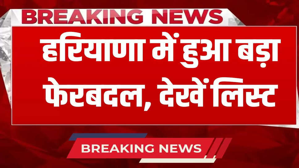  Big reshuffle in Haryana, these officers were transferred