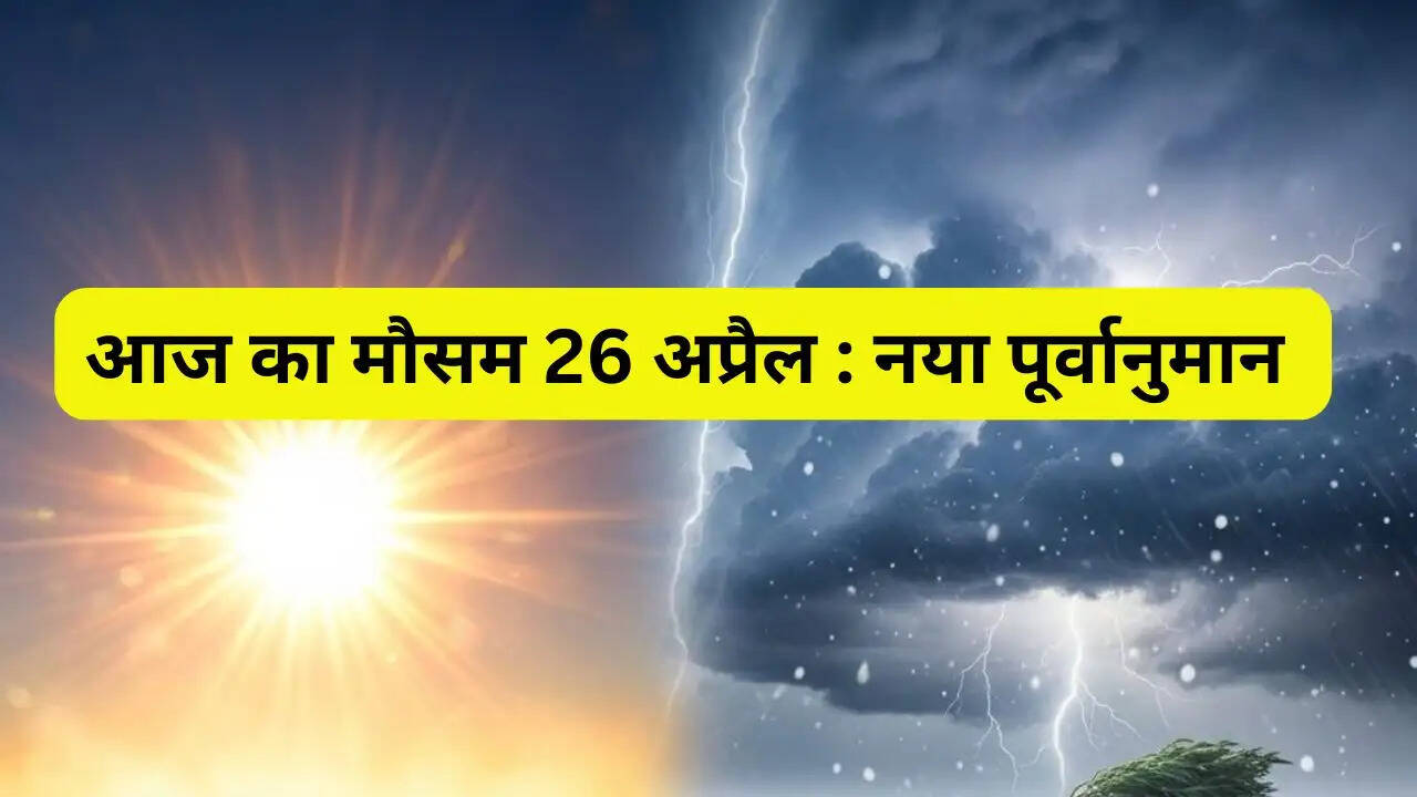 आज का मौसम 26 अप्रैल : हरियाणा-राजस्थान समेत 17 राज्यों में बारिश-तूफान का अलर्ट, देखें नया पूर्वानुमान&nbsp;