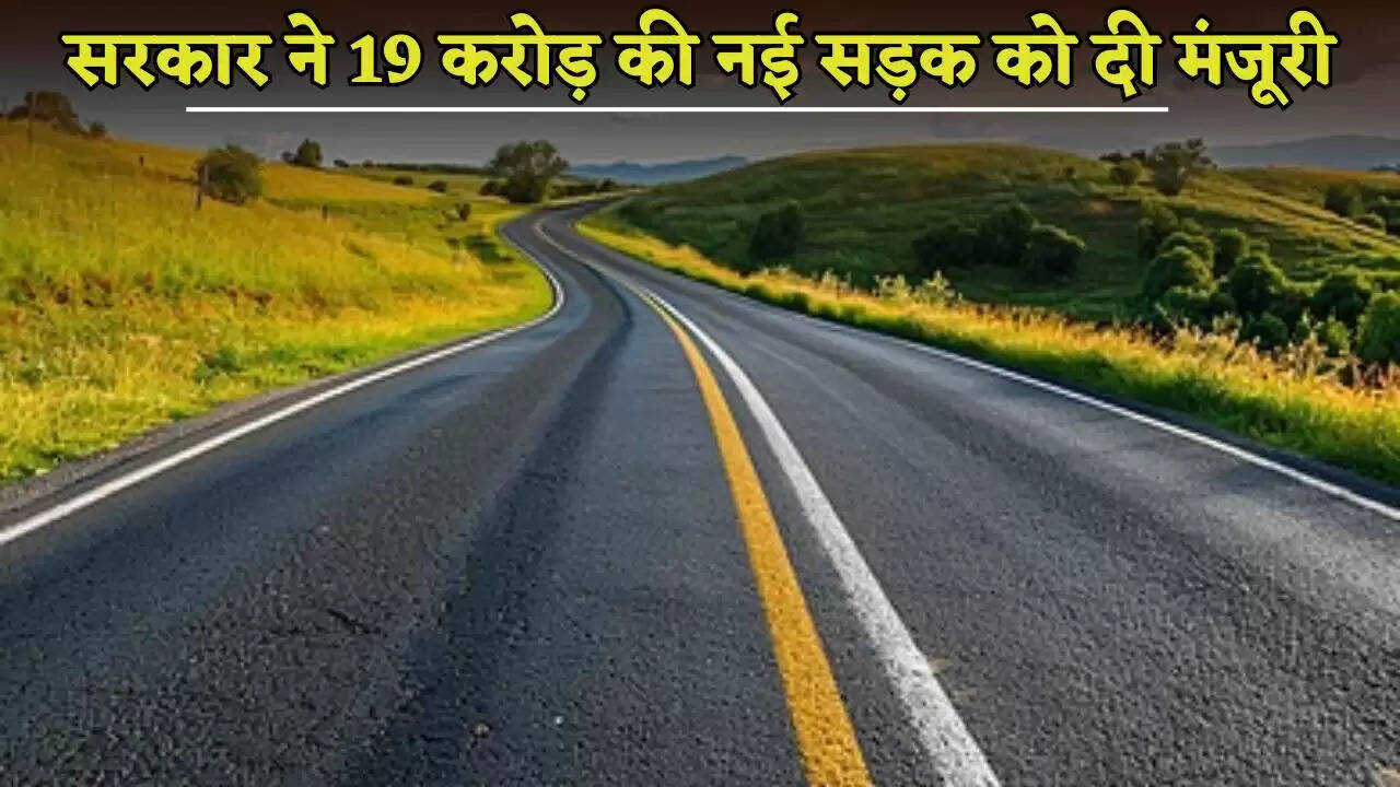 The govt approved a new road worth 19 crore