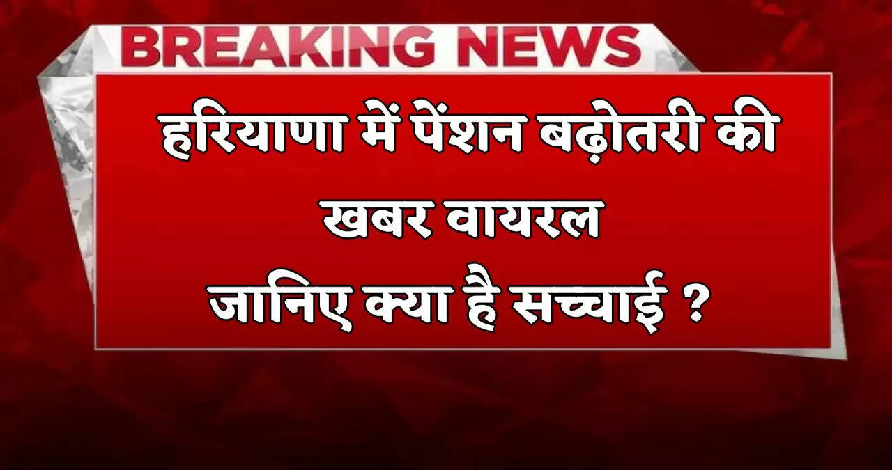 Haryana: हरियाणा में पेंशन बढ़ोतरी की खबर वायरल, जानिए क्या है&nbsp;सच्चाई ?