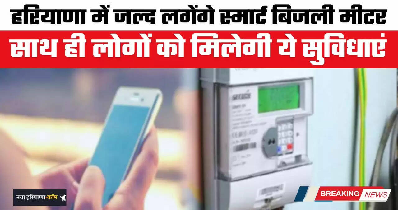 Haryana: हरियाणा में जल्द लगेंगे स्मार्ट बिजली मीटर, साथ ही लोगों को मिलेगी ये सुविधाएं