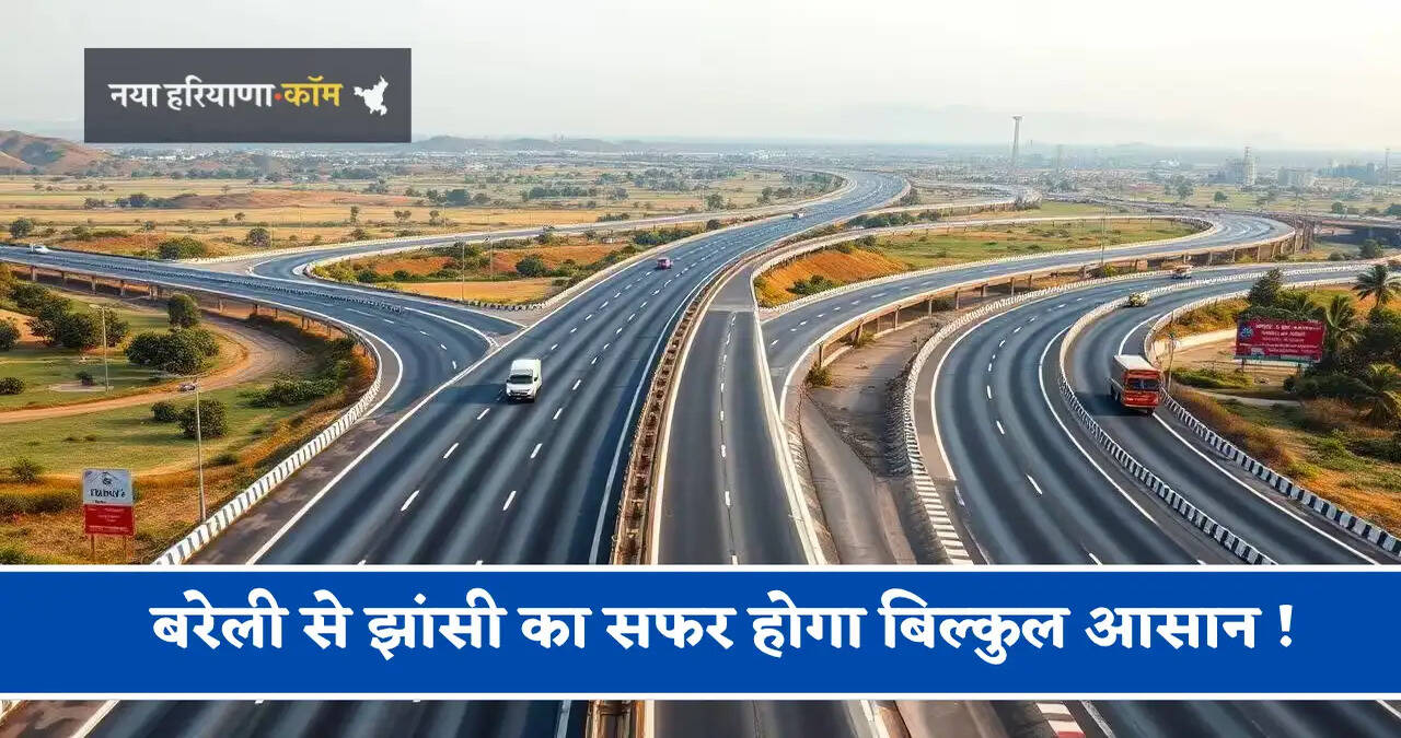 बरेली से झांसी का सफर होगा बिल्कुल आसान ! 600 KM लंबा नॉर्थ-साउथ कॉरिडोर 7 एक्सप्रेसवे से बढ़ाएगा कनेक्टिविटी