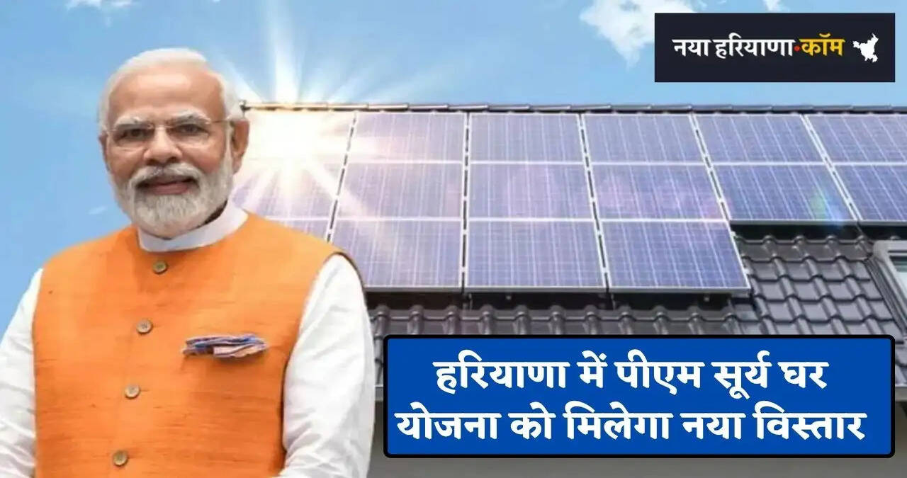 हरियाणा में पीएम सूर्य घर योजना को मिलेगा नया विस्तार, घर- घर पहुंचकर जानकारी देंगे निगम के कर्मचारी