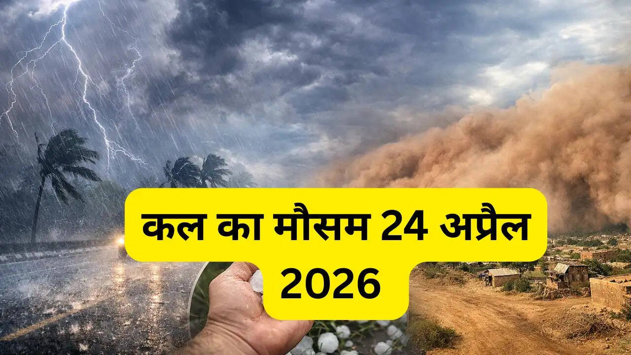 कल का मौसम 24 अप्रैल: इन 13 राज्यों में आंधी-बारिश का अलर्ट, जाने अपने सभी शहरों की नई वेदर रिपोर्ट 
