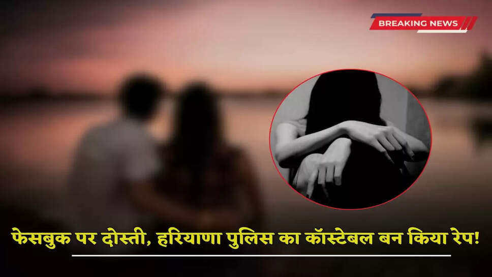  Friendship on Facebook, raped by posing as a Haryana Police constable!