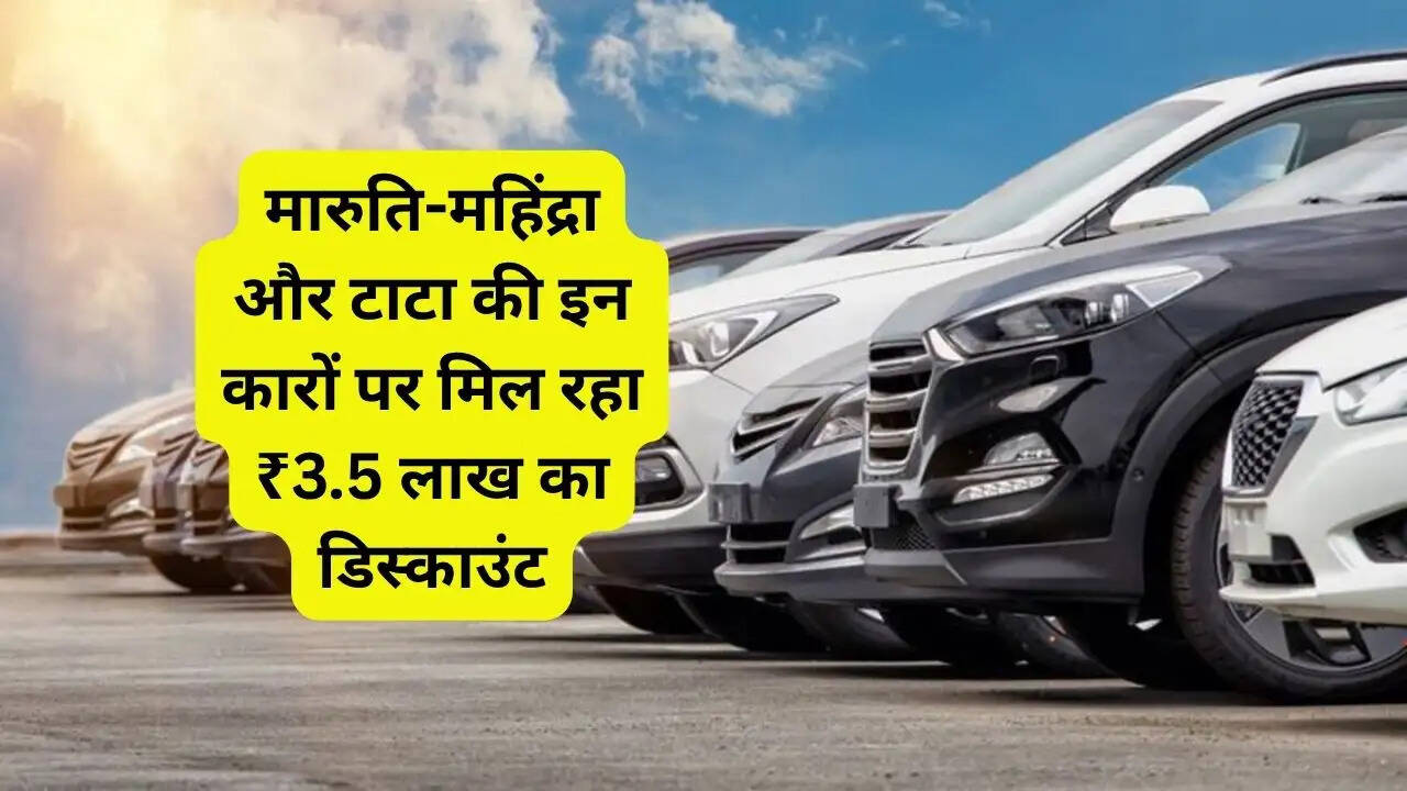 मारुति-महिंद्रा और टाटा की इन कारों पर मिल रहा ₹3.5 लाख का डिस्काउंट, कार खरीदने का सुनहरा मौका