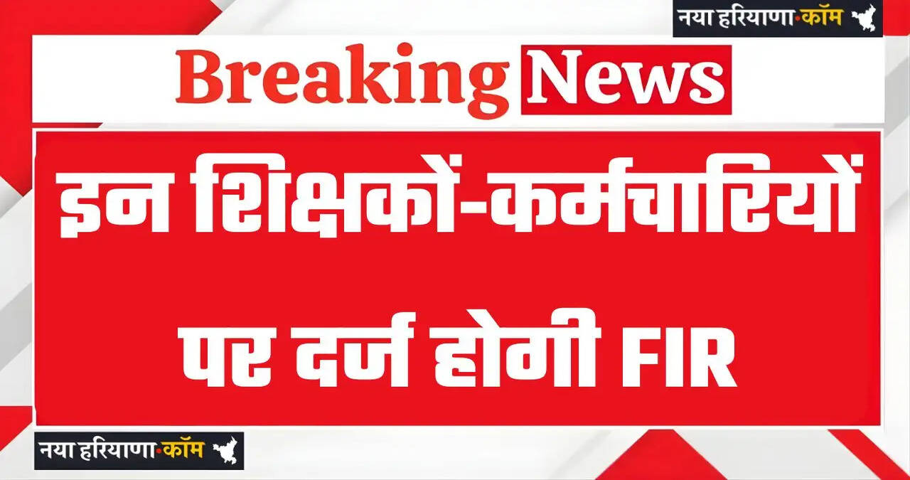 New Delhi: इन शिक्षकों‑कर्मचारियों पर दर्ज होगी FIR, जाने इसकी बड़ी वजह ?