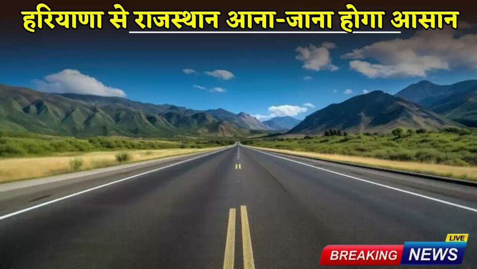 Haryana News: Traveling from Haryana to Rajasthan will be easy, work on building this road has started, 40 villages will benefit