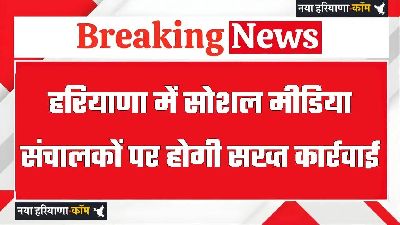 हरियाणा में सोशल मीडिया संचालकों पर होगी सख्त कार्रवाई, प्रशासन तैयार कर रहा लिस्ट