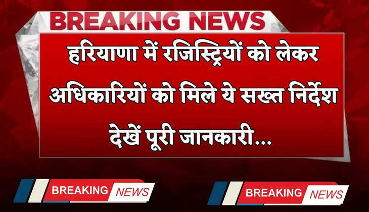  Haryana: हरियाणा में रजिस्ट्रियों को लेकर अधिकारियों को मिले ये सख्त निर्देश, देखें पूरी जानकारी 