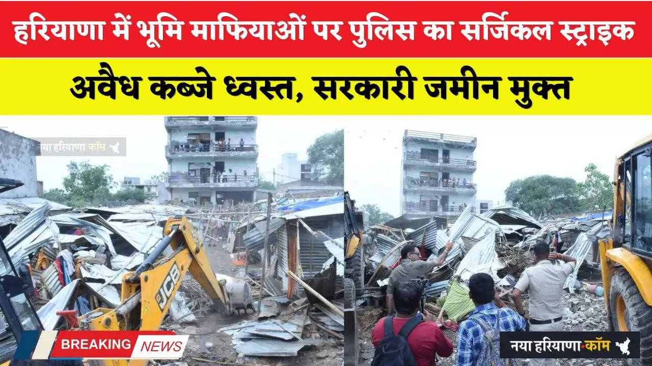 Haryana: हरियाणा में भूमि माफियाओं पर पुलिस का सर्जिकल स्ट्राइक, अवैध कब्जे ध्वस्त, सरकारी जमीन मुक्त