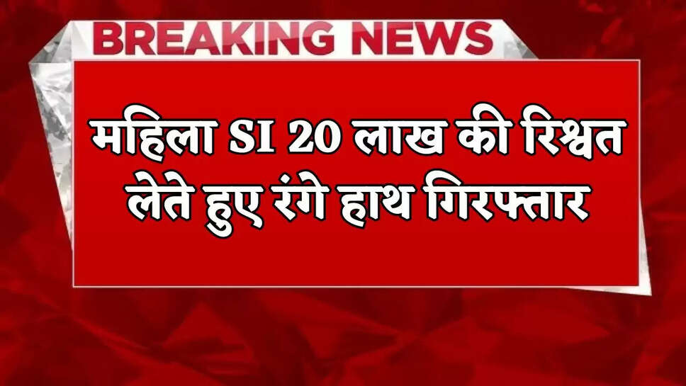 Female SI arrested red handed while taking bribe of 20 lakhs