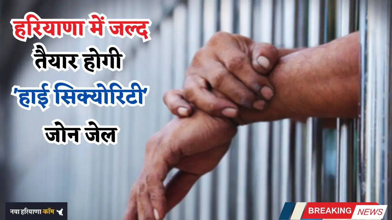 Haryana: हरियाणा के इस जिले में जल्द तैयार होगी 'हाई सिक्योरिटी' जोन जेल, सुरक्षा होगी पूरी हाईटेक