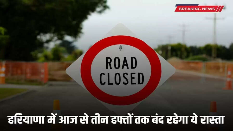  Hansi Tosham Road will be closed for 3 weeks from today